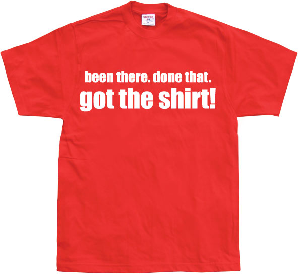 .....Got the Shirt! T-Shirt