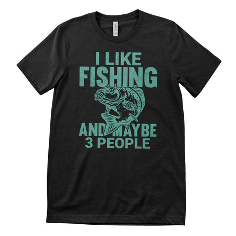 I Like Fishing - And Maybe 3 People T-Shirt