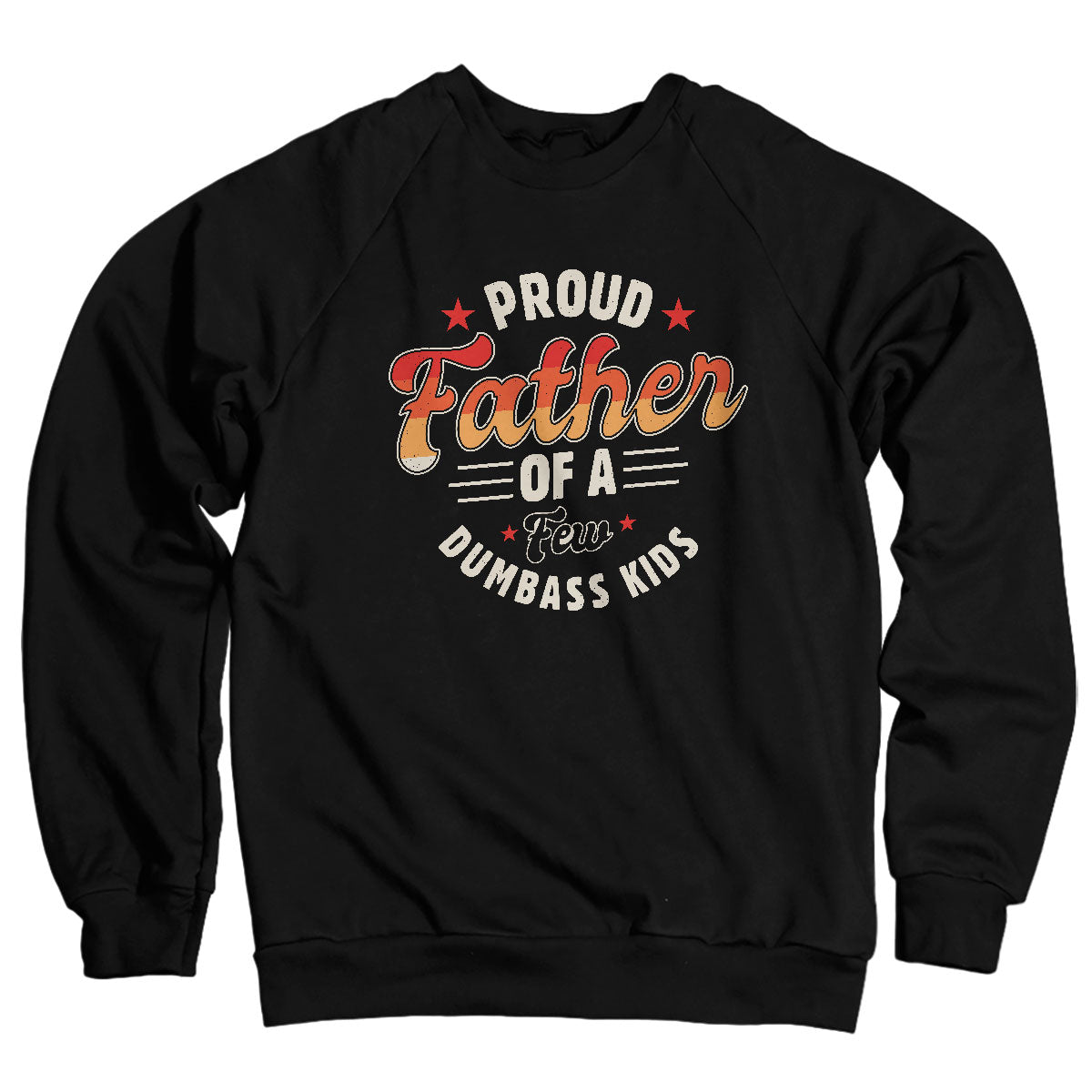 Proud Father Of A Few Dumbass Kids - Sweatshirt