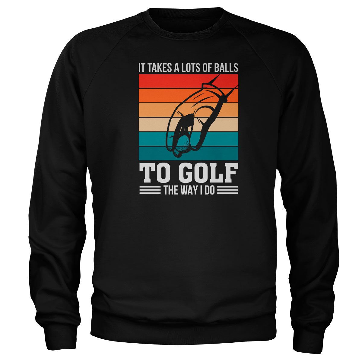 It Takes A Lot Of Balls To Golf Sweatshirt