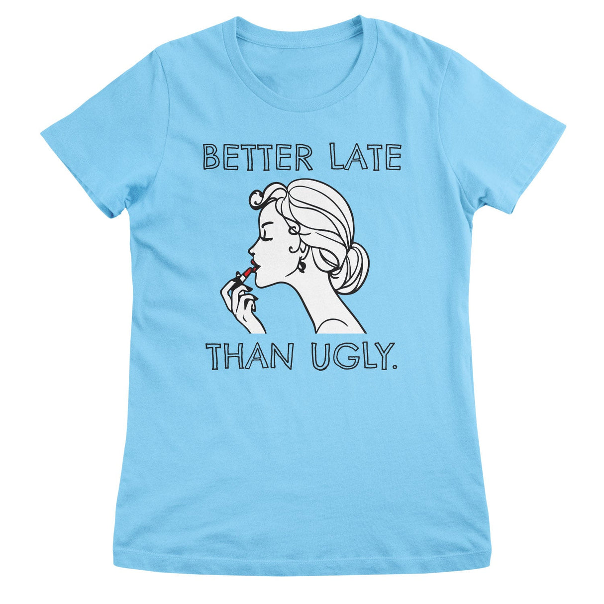 Better Late Than Ugly Girly Tee