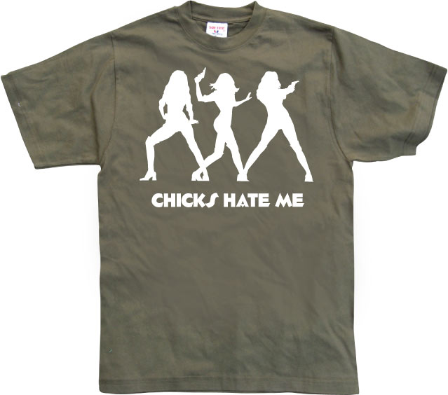 Chicks hate me T-Shirt