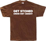 Get Stoned, Drink Wet Cement! T-Shirt