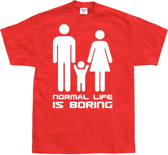 Normal Life Is Boring T-Shirt