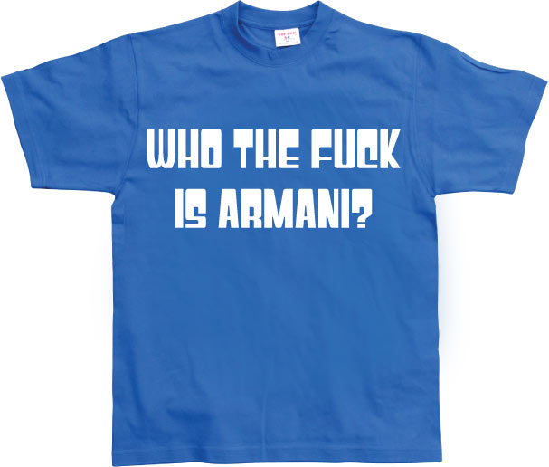 Who The Fuck Is Armani! T-Shirt