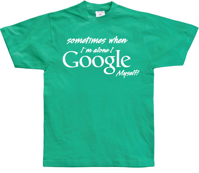 I Google Myself! T-Shirt