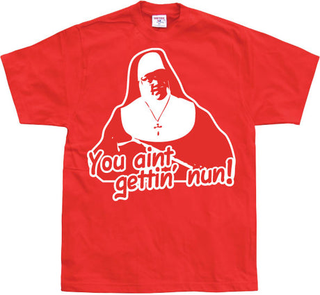 You Aint Getting Nun T-Shirt