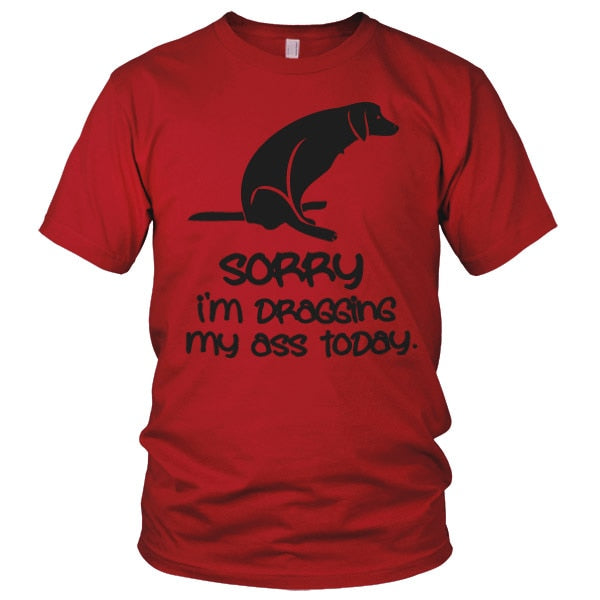 Sorry For Dragging My Ass Today T-Shirt