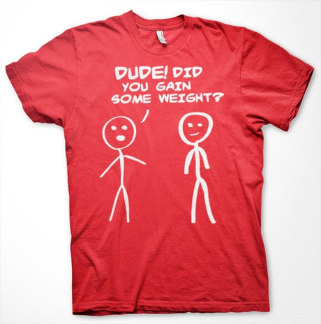 Dude! Did You Gain Som Weight? T-Shirt