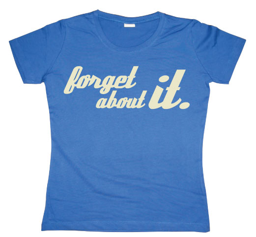 Forget About It Girly T-shirt