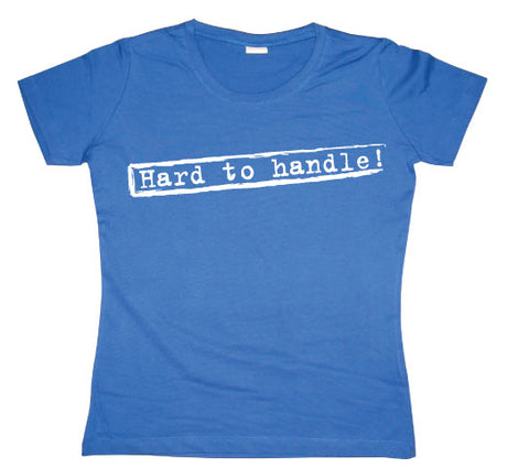 Hard To Handle Girly T-shirt