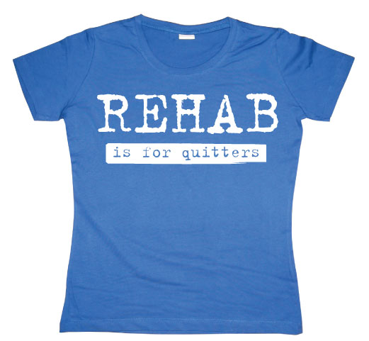 Rehab Is For Quitters Girly T-shirt