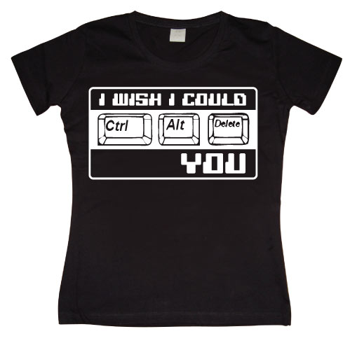 I Wish I Could CTR-ALT-DEL You! Girly T-shirt