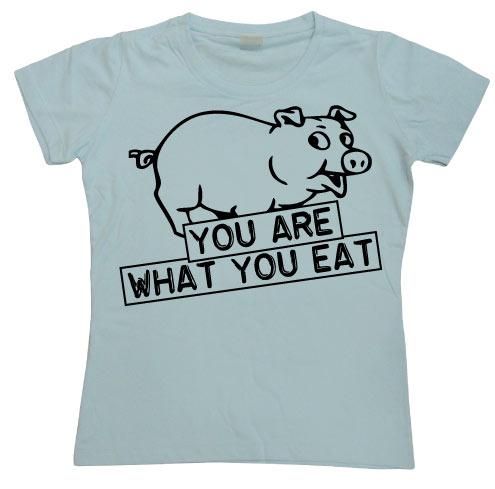 You Are What You Eat Girly T-shirt