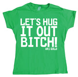 Let´s Hug It Out Bitch Girly T-shirt