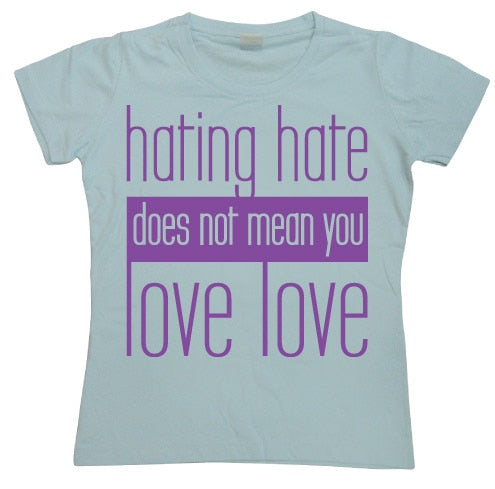 Hating Hate - Love Love - Girly T-shirt