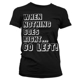 When Nothing Goes Right... Go Left! Girly T-Shirt