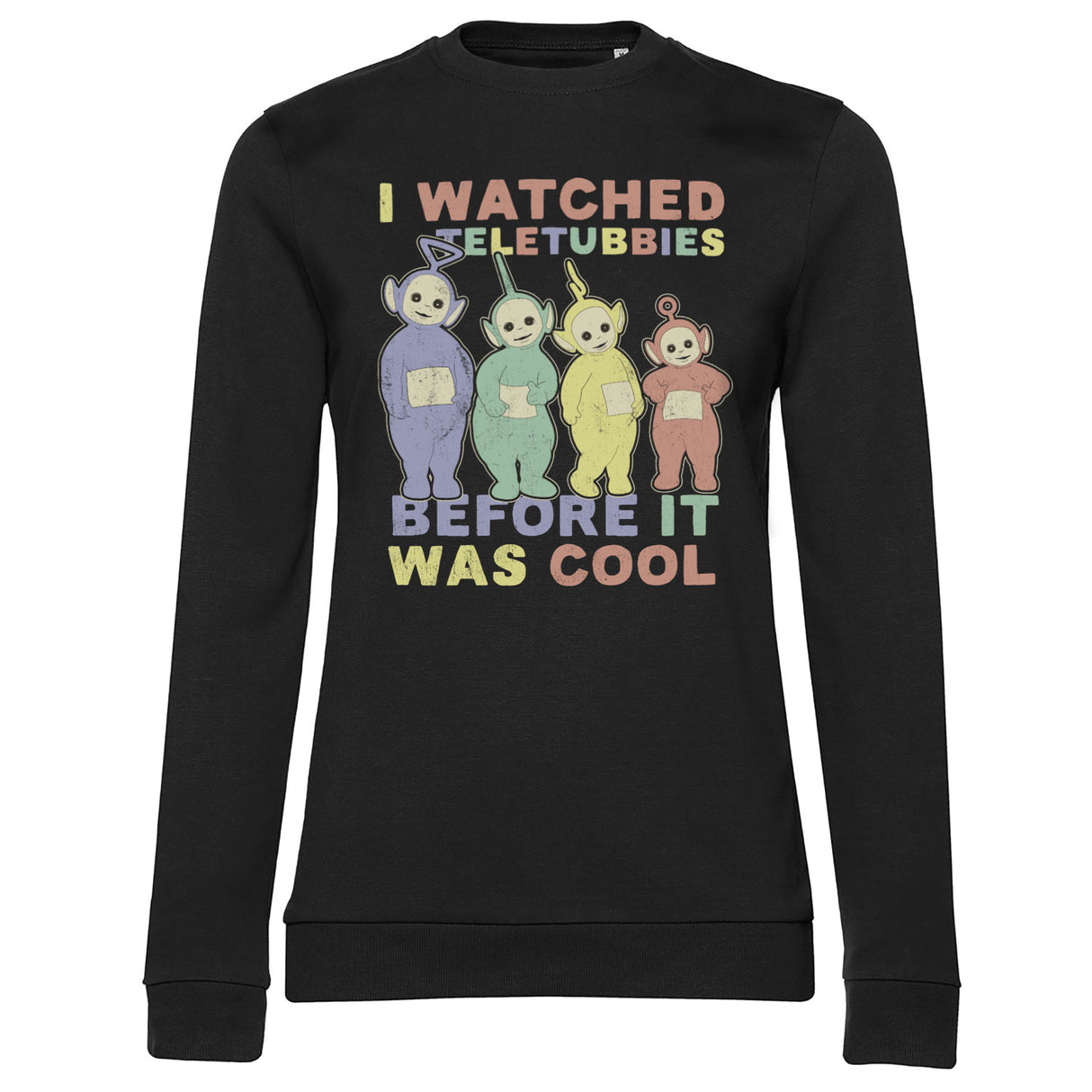 I Watched Teletubbies Before It Was Cool Girly Sweatshirt