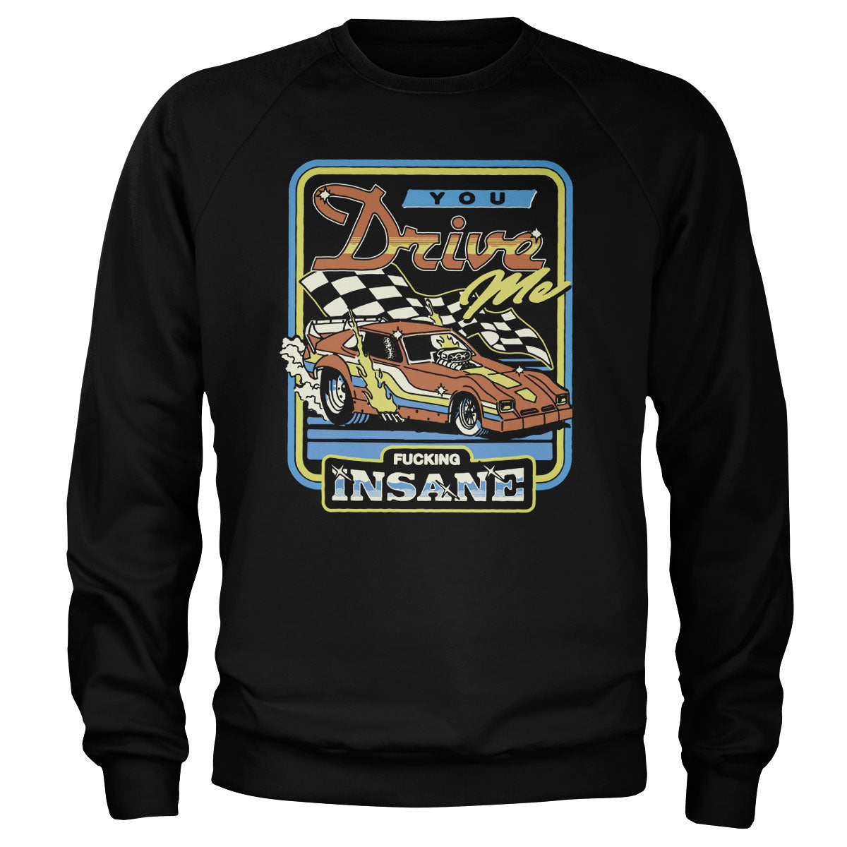 You Drive Me Fucking Insane Sweatshirt