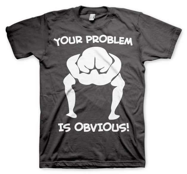 Your Problem Is Obvious T-Shirt