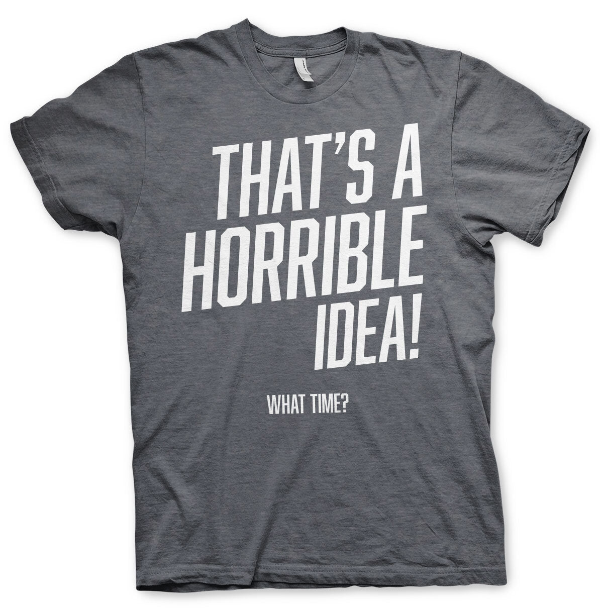 That's A Horrible Idea, What Time? T-Shirt