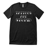 Tattoos Are Stupid T-Shirt