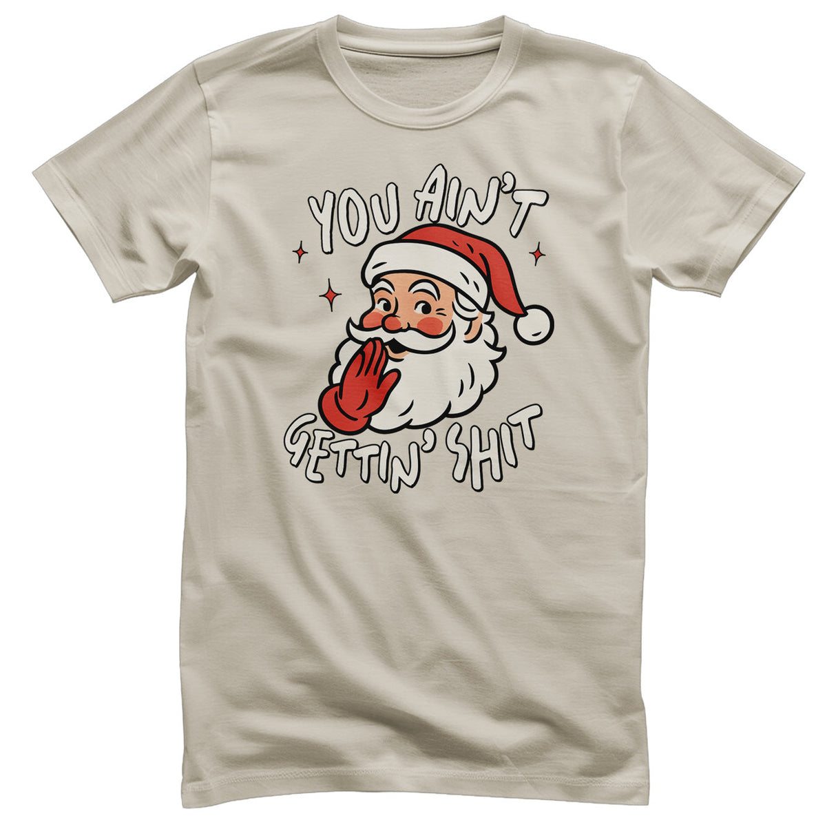 You Ain't Getting Sh*t T-Shirt