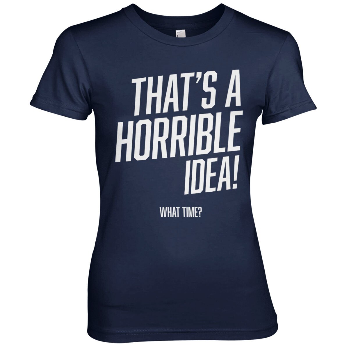 That's A Horrible Idea, What Time? Girly Tee