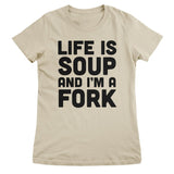 Life Is Soup And I'm A Fork Girly Tee
