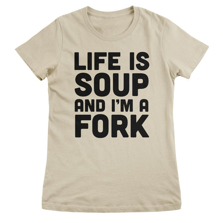 Life Is Soup And I'm A Fork Girly Tee