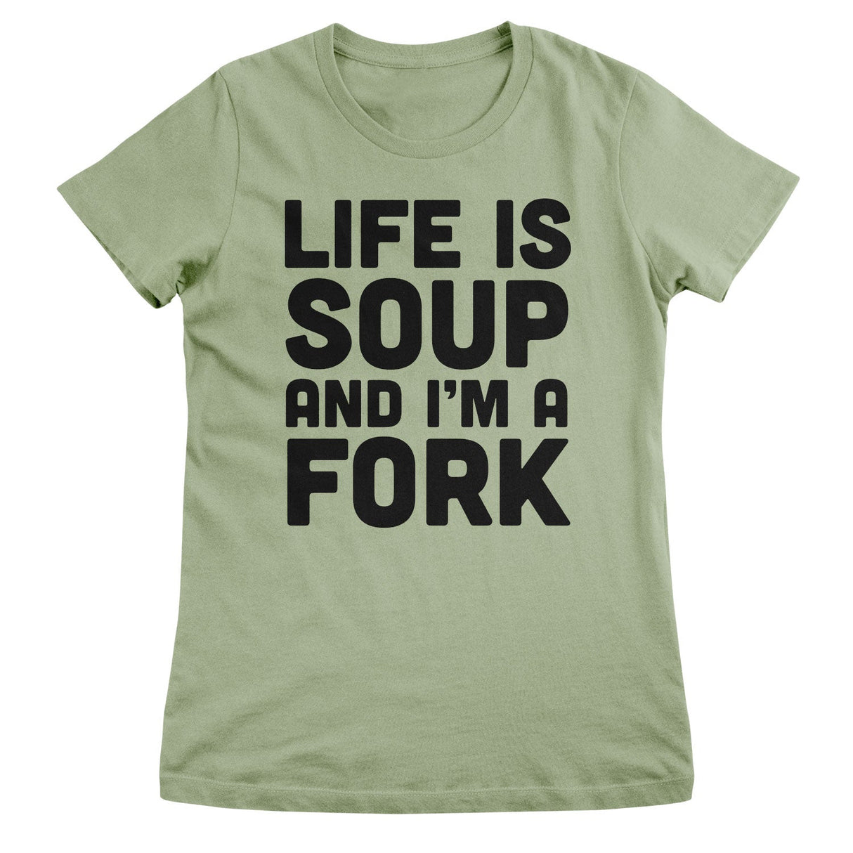 Life Is Soup And I'm A Fork Girly Tee