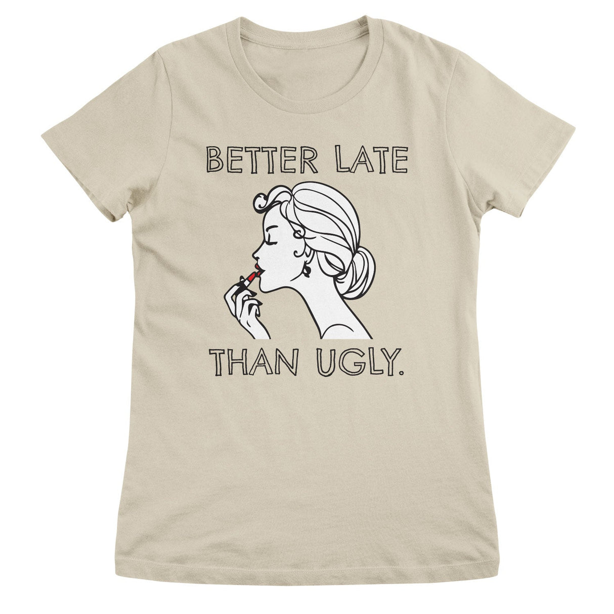 Better Late Than Ugly Girly Tee