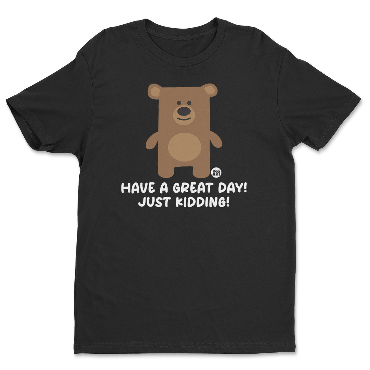 Have  A Great Day - Just Kidding - Don't Care Bear T-Shirt