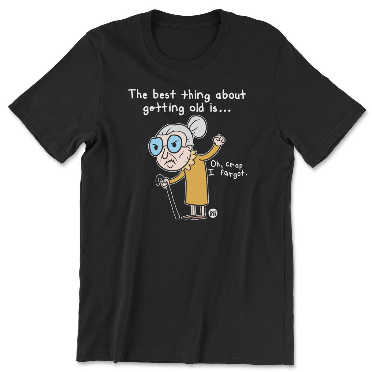 The Best Thing About Getting Old - ToddArt T-Shirt