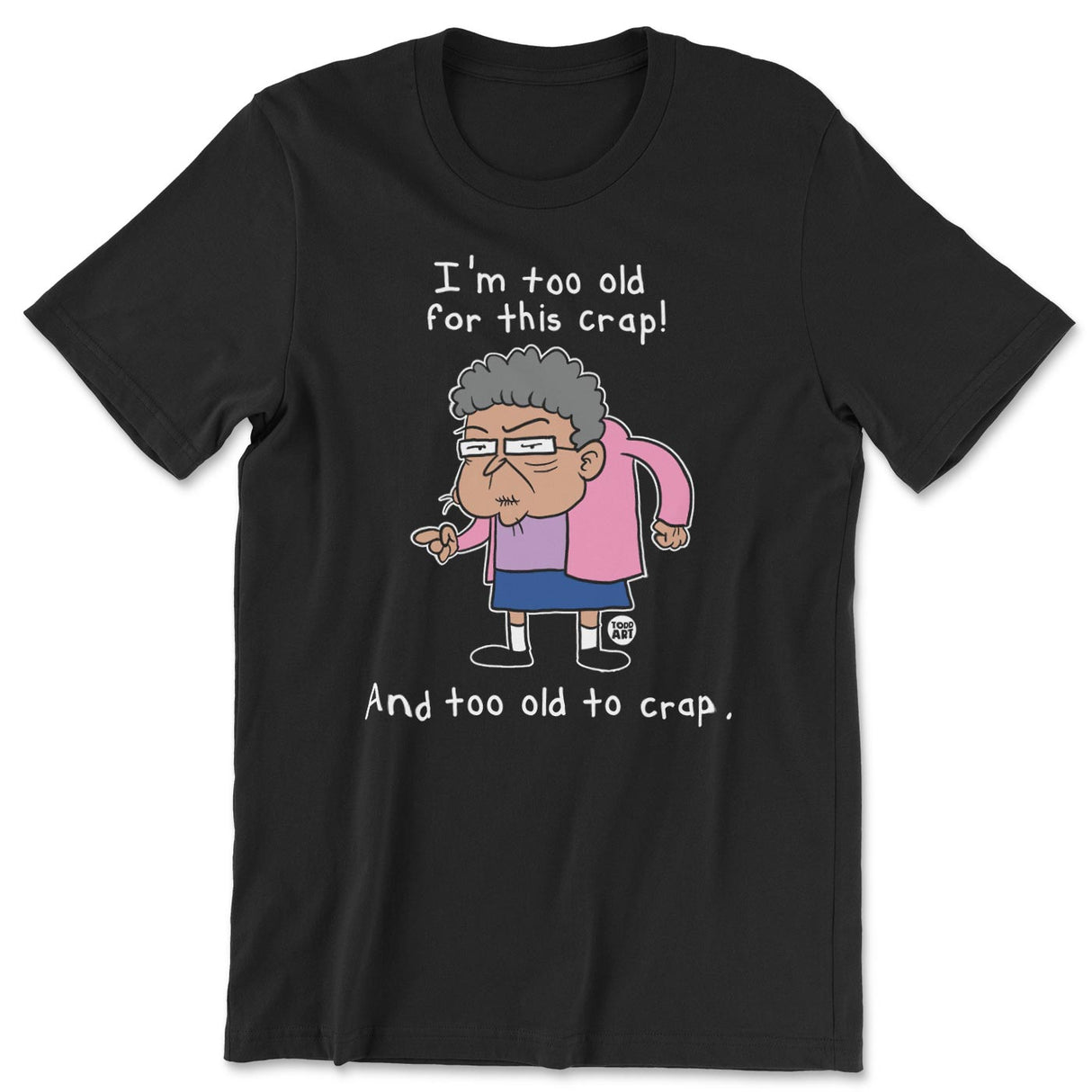 I'm Too Old For This Crap - ToddArt T-Shirt