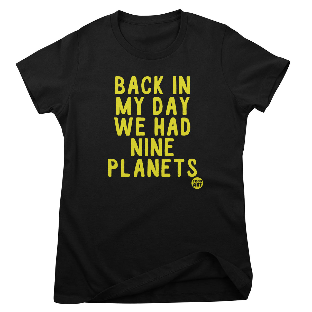 Back In My Day We Had Nine Planets - ToddArt Girly Tee