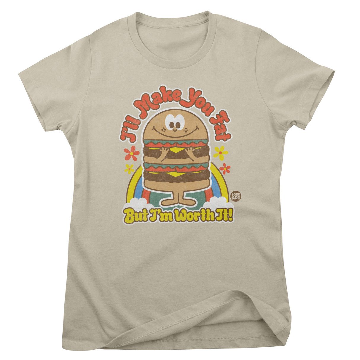 I'll Make You Fat But I'm Worth It! - ToddArt Girly Tee