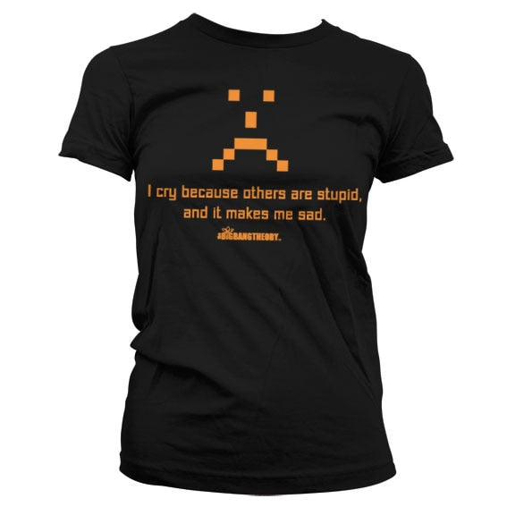 I Cry Because Others Are Stupid Girly T-Shirt